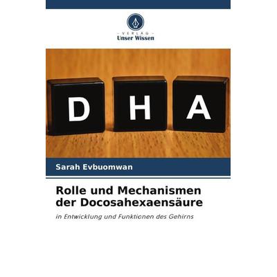 Rolle und Mechanismen der Docosahexaensäure, Taschenbuch von Sarah Evbuomwan, Verlag Unser Wissen, 978-620-5-40045-6
