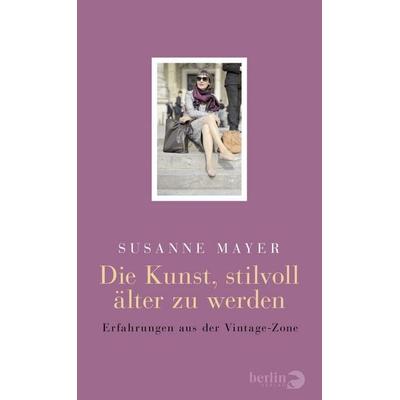 Die Kunst, stilvoll älter zu werden, Gebundene Ausgabe von Susanne Mayer, Berlin Verlag