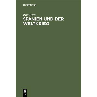 Spanien und der Weltkrieg, Gebundene Ausgabe von Paul Herre, De Gruyter Oldenbourg, 978-3-486-74372-2