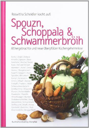 Roswitha Scheidler - Spouzn, Schoppala & Schwammerbröih: Althergebrachte und neue Oberpfälzer Küchengeheimnisse - Preis vom 17.10.2026 19:25:27 h