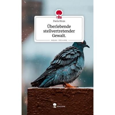 Überlebende stellvertretender Gewalt.. Life is a Story - story.one, Gebundene Ausgabe von Paola Rivas, Storylution, 978-3-7115-9023-7