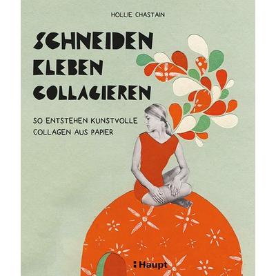 schneiden, kleben, collagieren, Taschenbuch von Hollie Chastain, Haupt Verlag, 978-3-258-60192-2