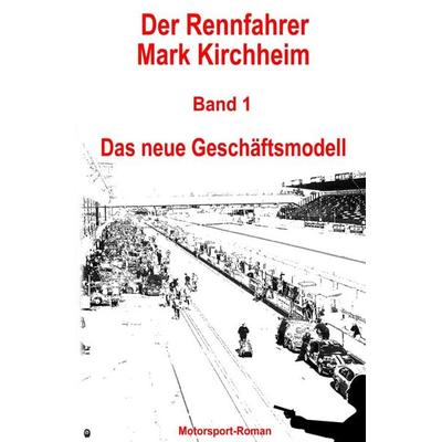 Der Rennfahrer Mark Kirchheim / Der Rennfahrer Mark Kirchheim - Band 1 - Motorsport-Roman, Taschenbuch von Markus Schmitz, Epubli, 978-3-7531-1475-0