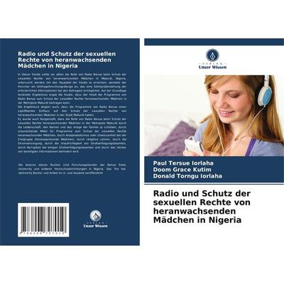 Radio und Schutz der sexuellen Rechte von heranwachsenden Mädchen in Nigeria, Taschenbuch von Paul Tersue IORLAHA,Doom Grace Kutim,Donald Torngu