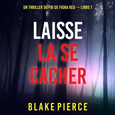 Laisse la se cacher (Un thriller du FBI de Fiona Red — Libro 7) - Blake Pierce, Audio, 9798341587021