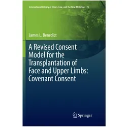A Revised Consent Model for the Transplantation of Face and Upper Limbs: Covenant Consent, Fachbücher von James L. Benedict