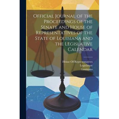 Official Journal of the Proceedings of the Senate and House of Representatives of the State of Louisiana and the Legislative Calendar, Taschenbuch von