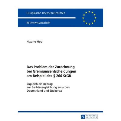 Das Problem der Zurechnung bei Gremiumsentscheidungen am Beispiel des § 266 StGB, Taschenbuch von Hwang Heo, Peter Lang GmbH, Internationaler Verlag