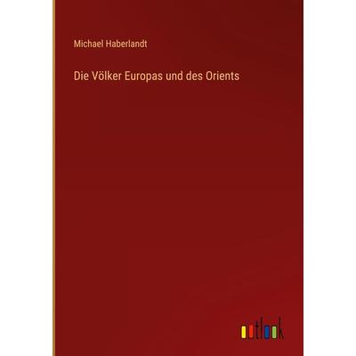 Die Völker Europas und des Orients, Gebundene Ausgabe von Michael Haberlandt, Outlook, 978-3-368-29925-5