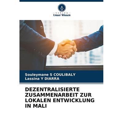 Dezentralisierte Zusammenarbeit Zur Lokalen Entwicklung in Mali, Taschenbuch von Souleymane S. Coulibaly,Lassina Y. Diarra, Verlag Unser Wissen,