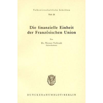 Die finanzielle Einheit der Französischen Union., Taschenbuch von Werner Vollrodt, Duncker & Humblot, 978-3-428-01605-1