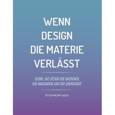 Wenn Design die Materie verlässt, Taschenbuch von Peter Philippe Weiss, BoD – Books on Demand, 978-3-7347-7241-2