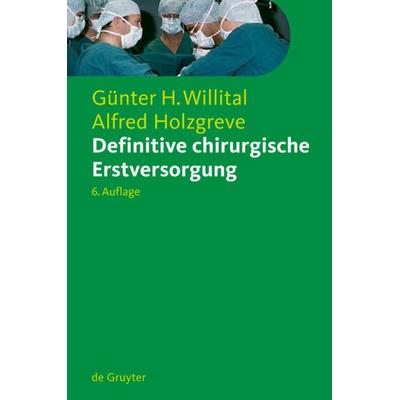 Definitive chirurgische Erstversorgung, Gebundene Ausgabe von Günter H. Willital,Alfred Holzgreve, De Gruyter, 978-3-11-018551-5