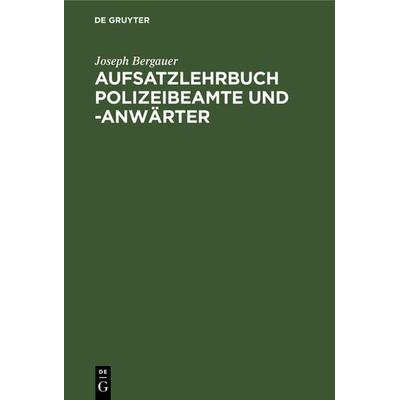 Aufsatzlehrbuch Polizeibeamte und -Anwärter, Gebundene Ausgabe von Joseph Bergauer, De Gruyter, 978-3-11-240713-4