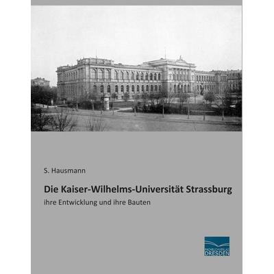 Die Kaiser-Wilhelms-Universität Strassburg, Taschenbuch von S. Hausmann, Fachbuchverlag Dresden, 978-3-95692-925-0