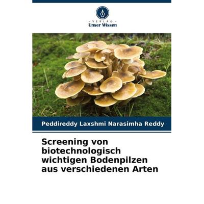 Screening von biotechnologisch wichtigen Bodenpilzen aus verschiedenen Arten, Taschenbuch von Peddireddy Laxshmi Narasimha Reddy, Verlag Unser Wissen,