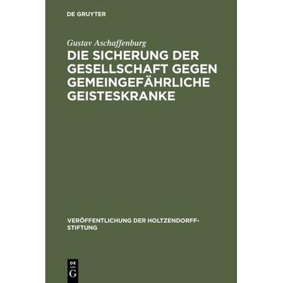 Die Sicherung der Gesellschaft gegen gemeingefährliche Geisteskranke, Gebundene Ausgabe von Gustav Aschaffenburg, De Gruyter, 978-3-11-130839-5