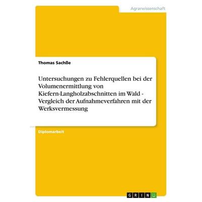 Untersuchungen zu Fehlerquellen bei der Volumenermittlung von Kiefern-Langholzabschnitten im Wald - Vergleich der Aufnahmeverfahren mit der