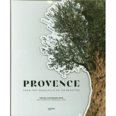 Provence - Food trip ensoleillé en 100 recettes, Gebundene Ausgabe von Catherine Roig, Hachette Books Ireland, 978-2-01-945352-7