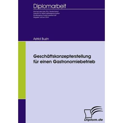 Geschäftskonzepterstellung für einen Gastronomiebetrieb, Taschenbuch von Astrid Buzin, Diplomica Verlag GmbH, 978-3-8366-5184-4