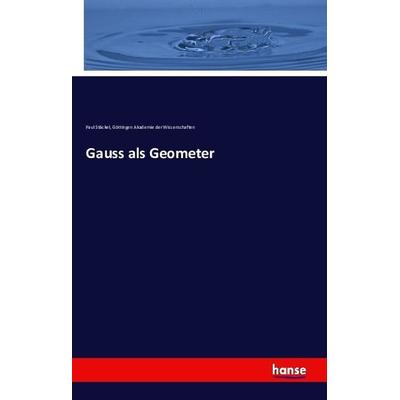 Gauss als Geometer, Taschenbuch von Paul Stäckel,Akademie der Wissenschaften Göttingen, Hansebooks, 978-3-7411-3202-5