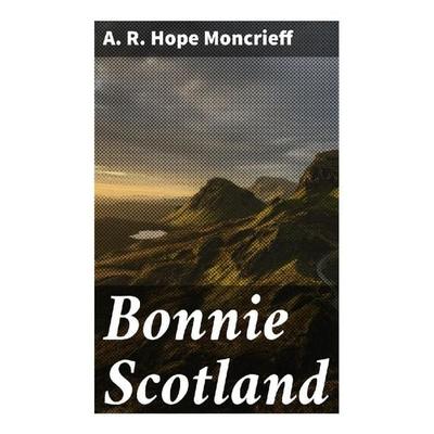 Bonnie Scotland, Taschenbuch von A. R. Hope Moncrieff, Good Press, 978-80-272-8908-0