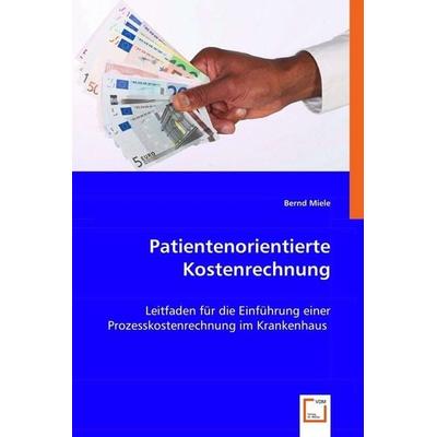 Miele, B: Patientenorientierte Kostenrechnung, Taschenbuch von Bernd Miele, VDM, 978-3-8364-8898-3