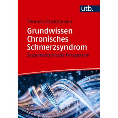 Grundwissen Chronisches Schmerzsyndrom, Taschenbuch von Thomas Stockhausen, Utb GmbH, 978-3-8252-6481-9