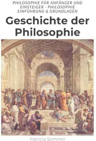 Patricia Sommer - Geschichte der Philosophie: Philosophie für Anfänger und Einsteiger - Einführung & Grundlagen der Philosophie - Preis vom 09.10.2026 07:28:09 h