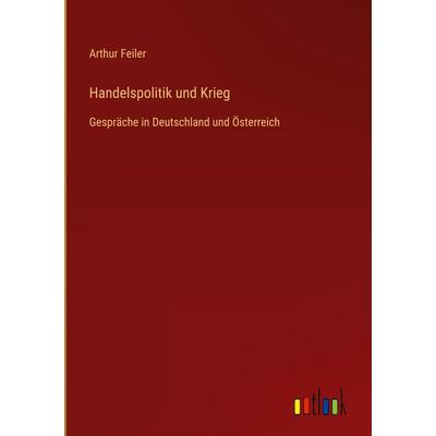 Handelspolitik und Krieg, Gebundene Ausgabe von Arthur Feiler, Outlook, 978-3-368-42951-5