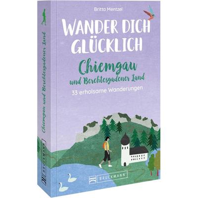 Wander dich glücklich – Chiemgau und Berchtesgadener Land, Taschenbuch von Britta Mentzel, Bruckmann, 978-3-7343-2064-4