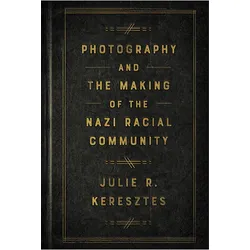 Photography and the Making of the Nazi Racial Community, Fachbücher von Julie R. Keresztes
