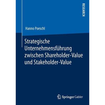 Strategische Unternehmensführung zwischen Shareholder-Value und Stakeholder-Value, Taschenbuch von Hanno Poeschl, Springer Fachmedien Wiesbaden GmbH,