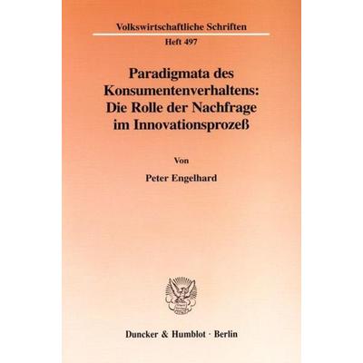 Paradigmata des Konsumentenverhaltens: Die Rolle der Nachfrage im Innovationsprozeß., Taschenbuch von Peter Engelhard, Duncker & Humblot,
