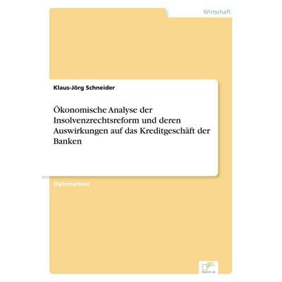 Ökonomische Analyse der Insolvenzrechtsreform und deren Auswirkungen auf das Kreditgeschäft der Banken, Taschenbuch von Klaus-Jörg Schneider, GRIN,