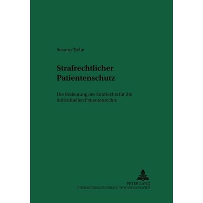 Strafrechtlicher Patientenschutz, Taschenbuch von Susann Tiebe, Peter Lang GmbH, Internationaler Verlag der Wissenschaften, 978-3-631-53600-1