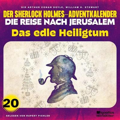 Das edle Heiligtum (Der Sherlock Holmes-Adventkalender - Die Reise nach Jerusalem, Folge 20) - Arthur Conan Doyle,William K. Stewart, Audio,