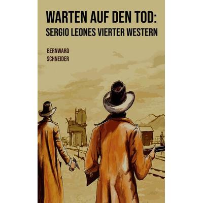 Warten auf den Tod: Sergio Leones vierter Western, Taschenbuch von Bernward Schneider, BoD – Books on Demand, 978-3-7526-6190-3