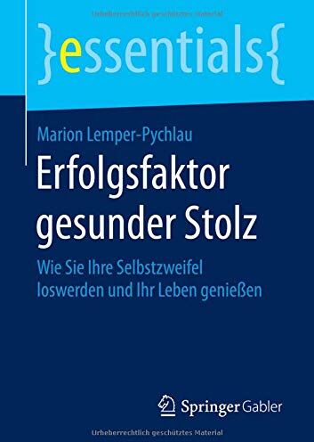 Marion Lemper-Pychlau - Erfolgsfaktor gesunder Stolz: Wie Sie Ihre Selbstzweifel loswerden und Ihr Leben genießen (essentials) - Preis vom 09.10.2026 07:28:09 h