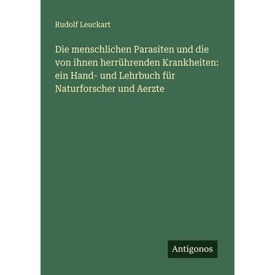 Die menschlichen Parasiten und die von ihnen herrührenden Krankheiten: ein Hand- und Lehrbuch für Naturforscher und Aerzte, Taschenbuch von Rudolf
