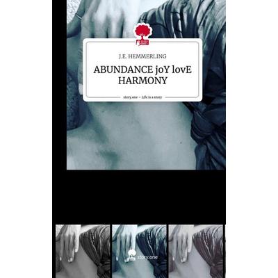 ABUNDANCE joY lovE HARMONY. Life is a Story - story.one, Gebundene Ausgabe von J. E. Hemmerling, Storylution, 978-3-7115-7453-4