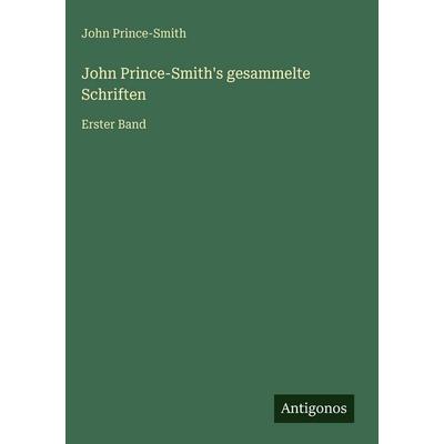 John Prince-Smith's gesammelte Schriften, Gebundene Ausgabe von John Prince-Smith, Antigonos Verlag, 978-3-386-42227-7