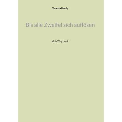 Bis alle Zweifel sich auflösen, Gebundene Ausgabe von Vanessa Herzig, BoD – Books on Demand, 978-3-695-70830-7
