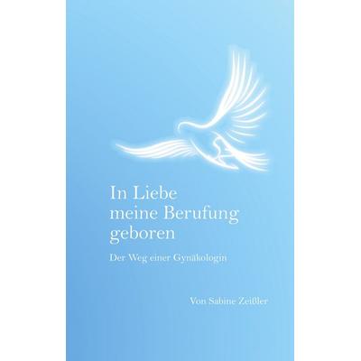 In Liebe meine Berufung geboren, Taschenbuch von Sabine Zeissler, BoD – Books on Demand, 978-3-7543-4335-7