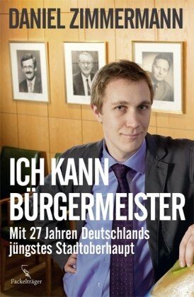 Daniel Zimmermann - Ich kann Bürgermeister!: Mit 27 Jahren Deutschland jüngstes Stadtoberhaupt - Preis vom 12.10.2026 11:37:12 h