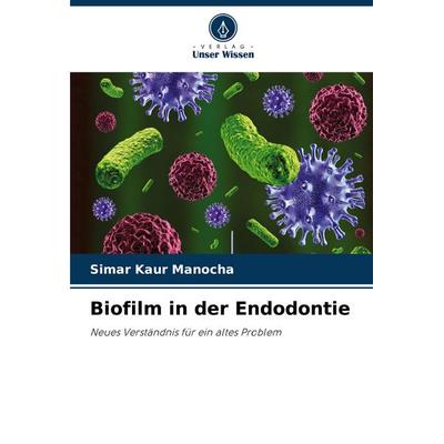 Biofilm in der Endodontie, Taschenbuch von Simar Kaur Manocha, Verlag Unser Wissen, 978-620-7-50099-4