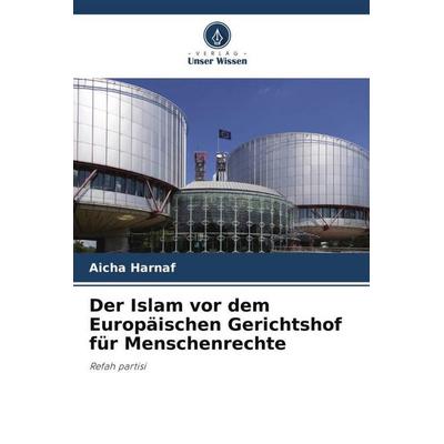 Der Islam vor dem Europäischen Gerichtshof für Menschenrechte, Taschenbuch von Aicha Harnaf, Verlag Unser Wissen, 978-620-5-85683-3