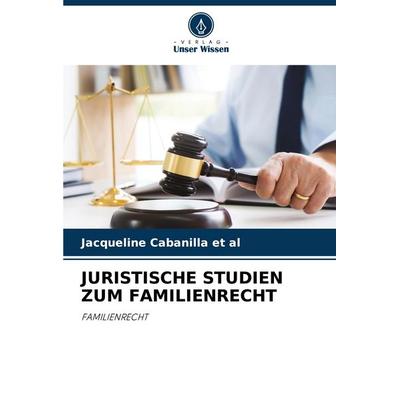 Juristische Studien Zum Familienrecht, Taschenbuch von Jacqueline Cabanilla et al, Verlag Unser Wissen, 978-620-7-49123-0