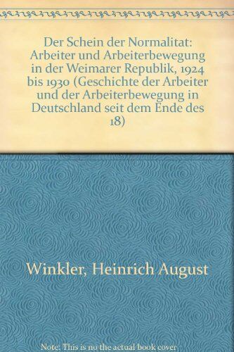 Winkler, Heinrich August - Geschichte der Arbeiter und der Arbeiterbewegung in Deutschland seit dem Ende des 18. Jahrhunderts: Der Schein der Normalität. Arbeiter und Arbeiterbewegung in der Weimarer Republik 1924 bis 1930. - Preis vom 09.10.2026 07:28:09