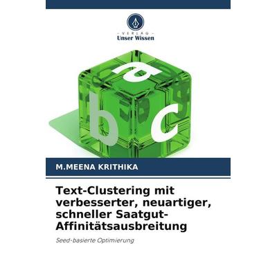 Text-Clustering mit verbesserter, neuartiger, schneller Saatgut-Affinitätsausbreitung, Taschenbuch von M. Meena Krithika, Verlag Unser Wissen,